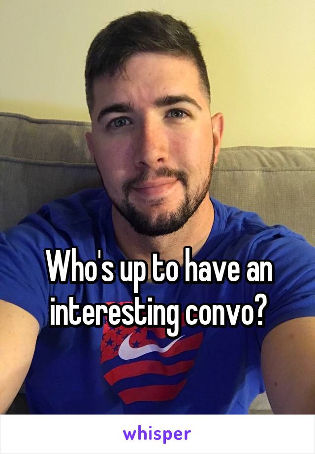 


Who's up to have an interesting convo?
