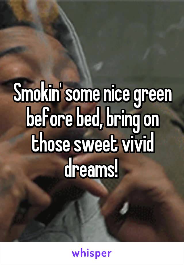 Smokin' some nice green before bed, bring on those sweet vivid dreams! 