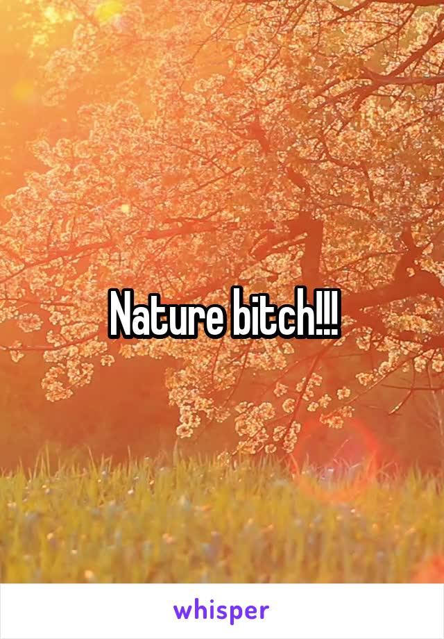 Nature bitch!!!
