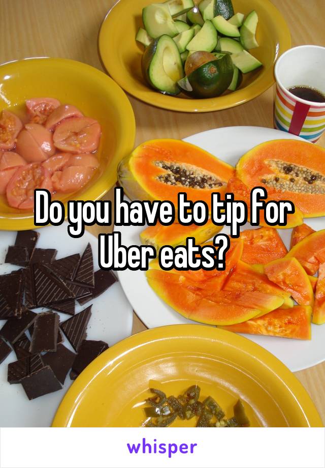 Do you have to tip for Uber eats?