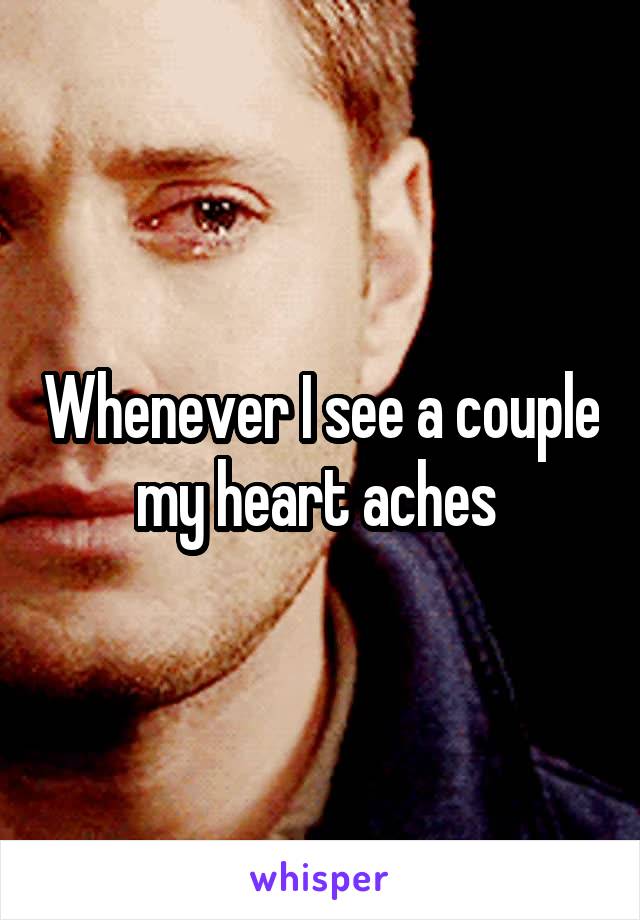 Whenever I see a couple my heart aches 