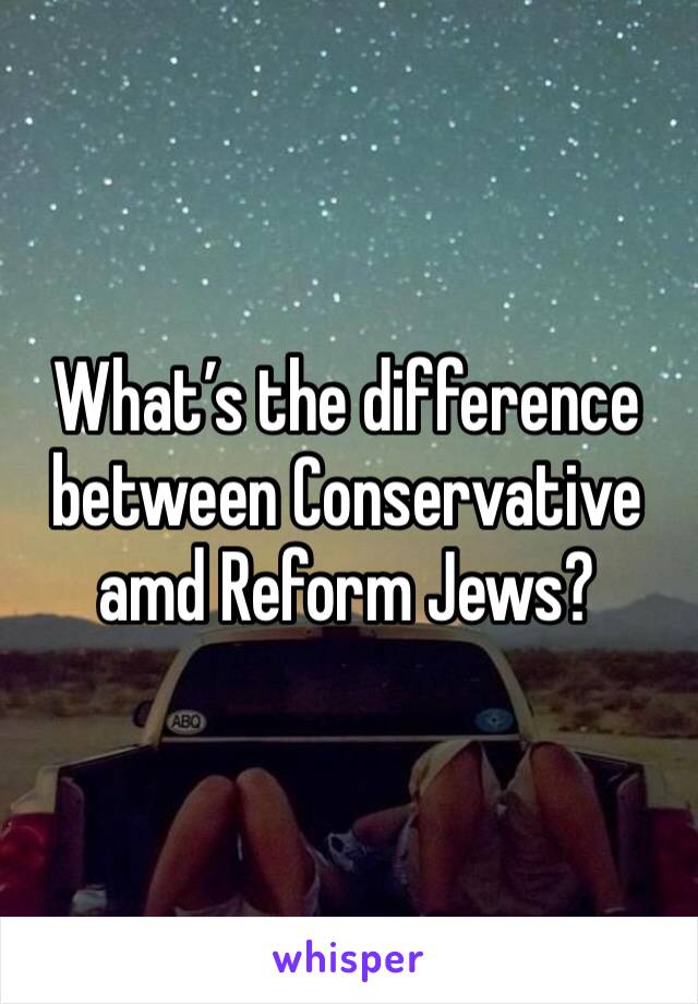 What’s the difference between Conservative amd Reform Jews?
