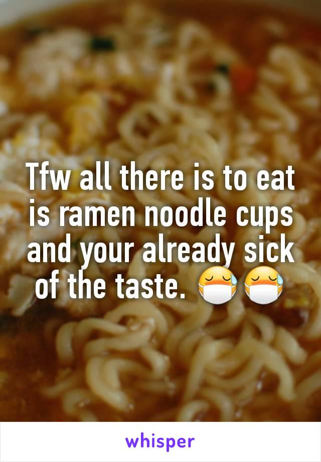 Tfw all there is to eat is ramen noodle cups and your already sick of the taste. 😷😷