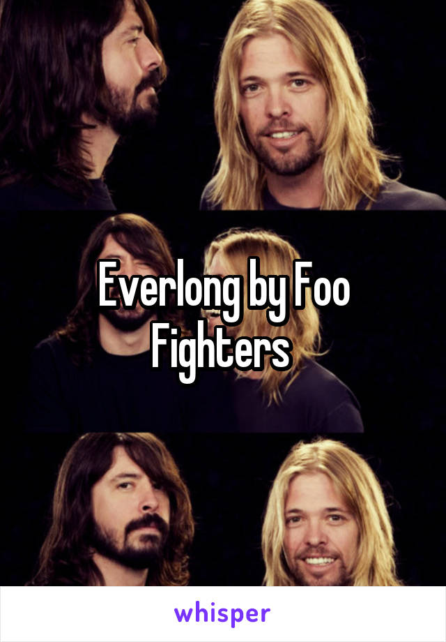 Everlong by Foo Fighters 
