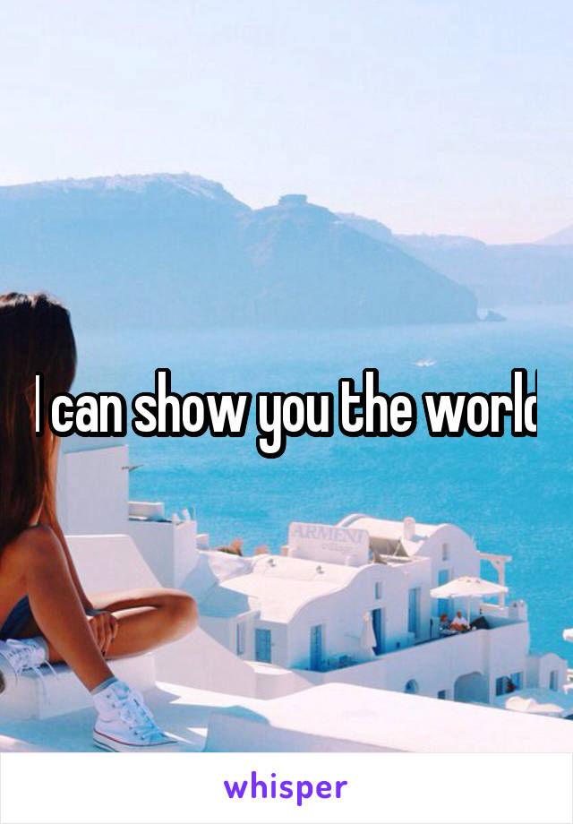 I can show you the world