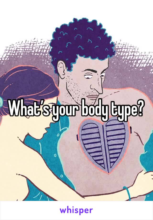 What’s your body type?