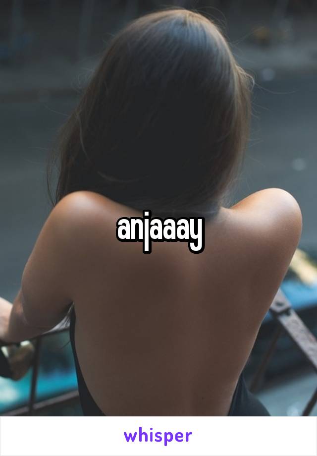 anjaaay