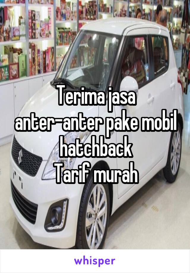 Terima jasa anter-anter pake mobil hatchback
Tarif murah