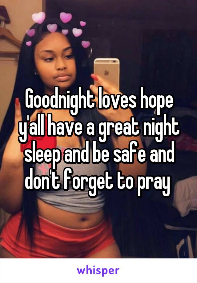 Goodnight loves hope y'all have a great night sleep and be safe and don't forget to pray 