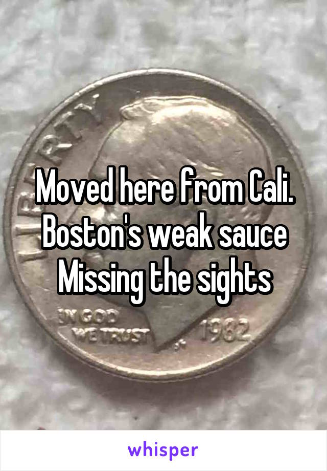 Moved here from Cali. Boston's weak sauce
Missing the sights