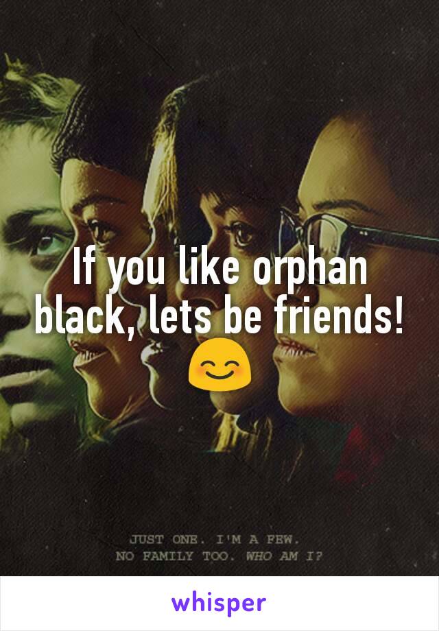 If you like orphan black, lets be friends!😊