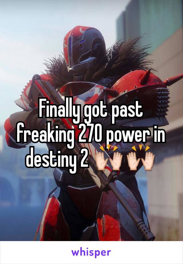 Finally got past freaking 270 power in destiny 2 🙌🙌
