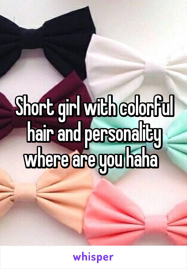 Short girl with colorful hair and personality where are you haha  