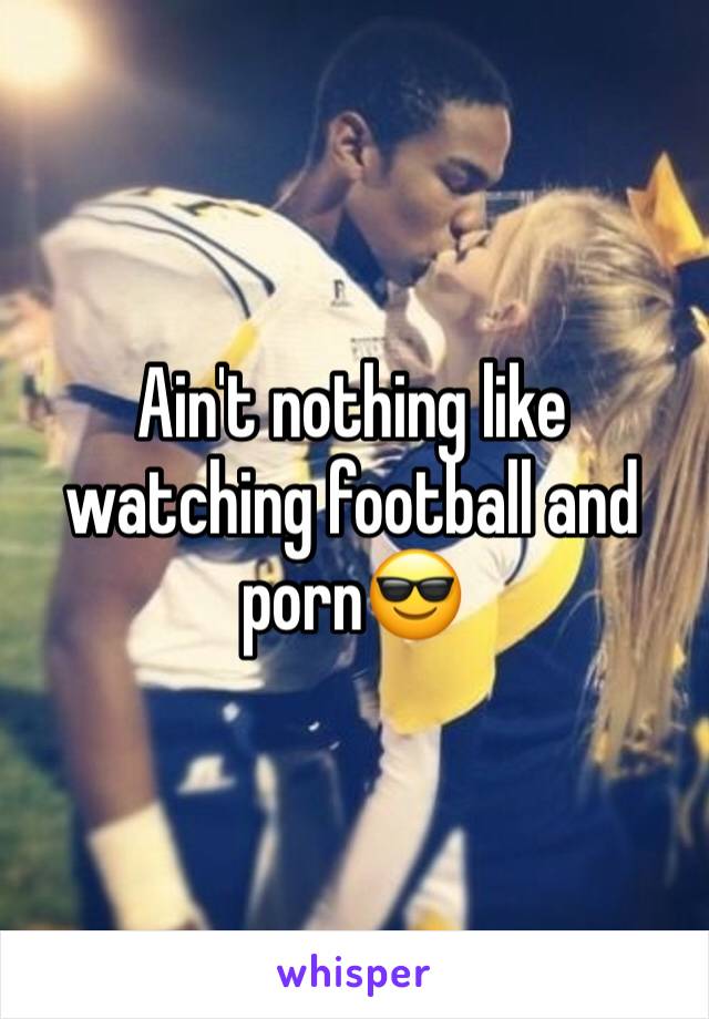 Ain't nothing like watching football and porn😎
