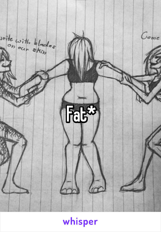 Fat*