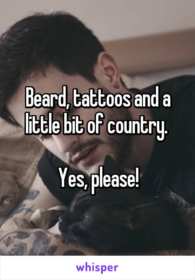 Beard, tattoos and a little bit of country. 

Yes, please!