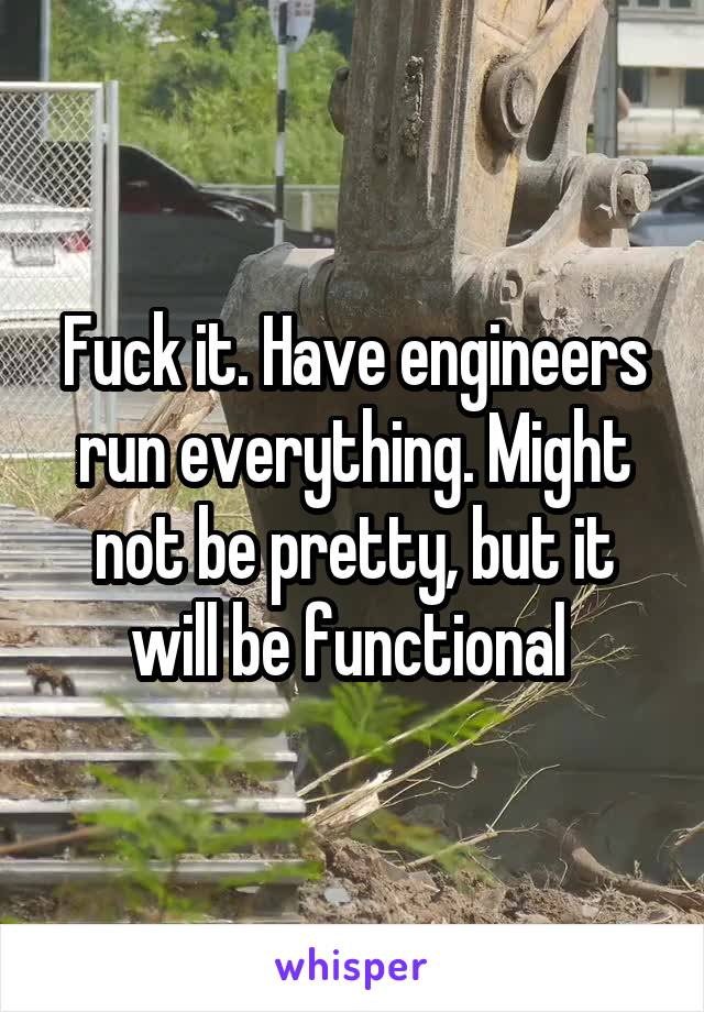 Fuck it. Have engineers run everything. Might not be pretty, but it will be functional 