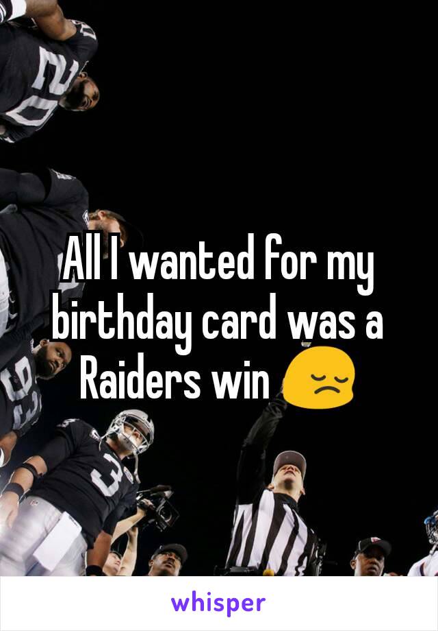 All I wanted for my birthday card was a Raiders win 😔