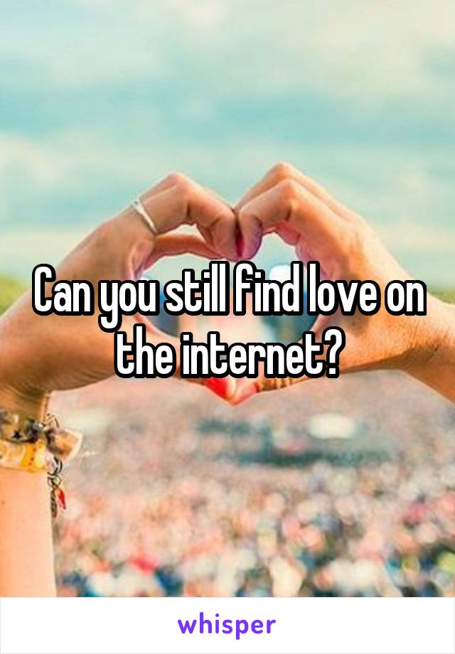 Can you still find love on the internet?