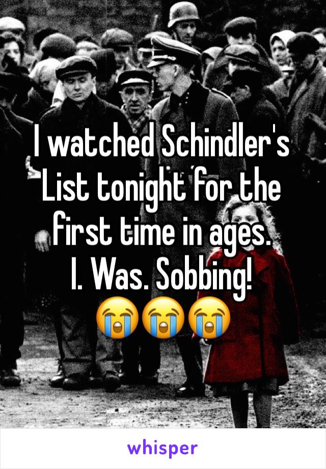 I watched Schindler's List tonight for the first time in ages.
I. Was. Sobbing!
😭😭😭