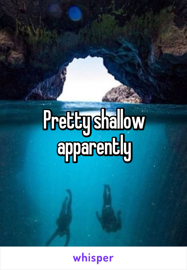 Pretty shallow apparently
