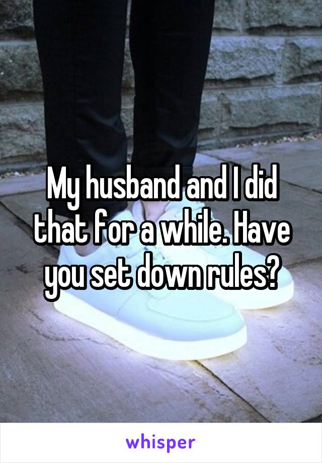 My husband and I did that for a while. Have you set down rules?