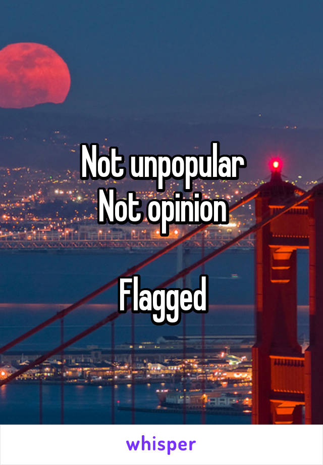 Not unpopular
Not opinion

Flagged