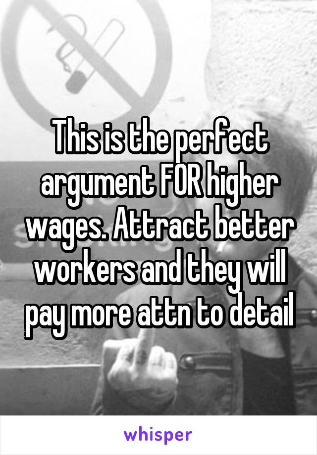 This is the perfect argument FOR higher wages. Attract better workers and they will pay more attn to detail