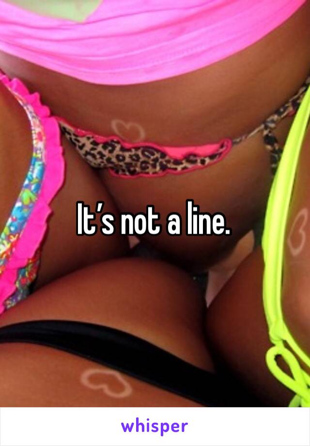 It’s not a line. 