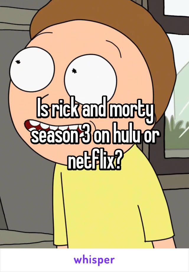 Is rick and morty season 3 on hulu or netflix?