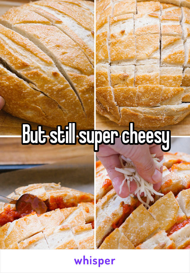 But still super cheesy