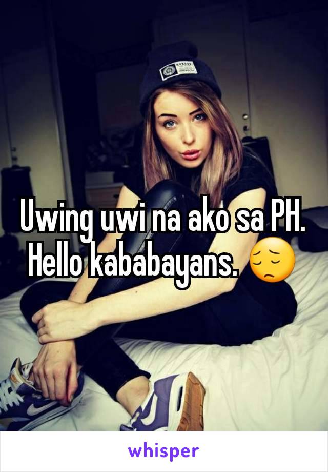Uwing uwi na ako sa PH. Hello kababayans. 😔