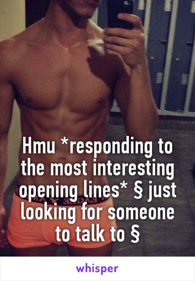 Hmu *responding to the most interesting opening lines* § just looking for someone to talk to §