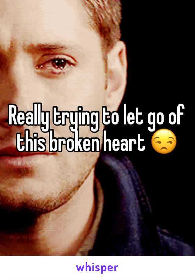 Really trying to let go of this broken heart 😒