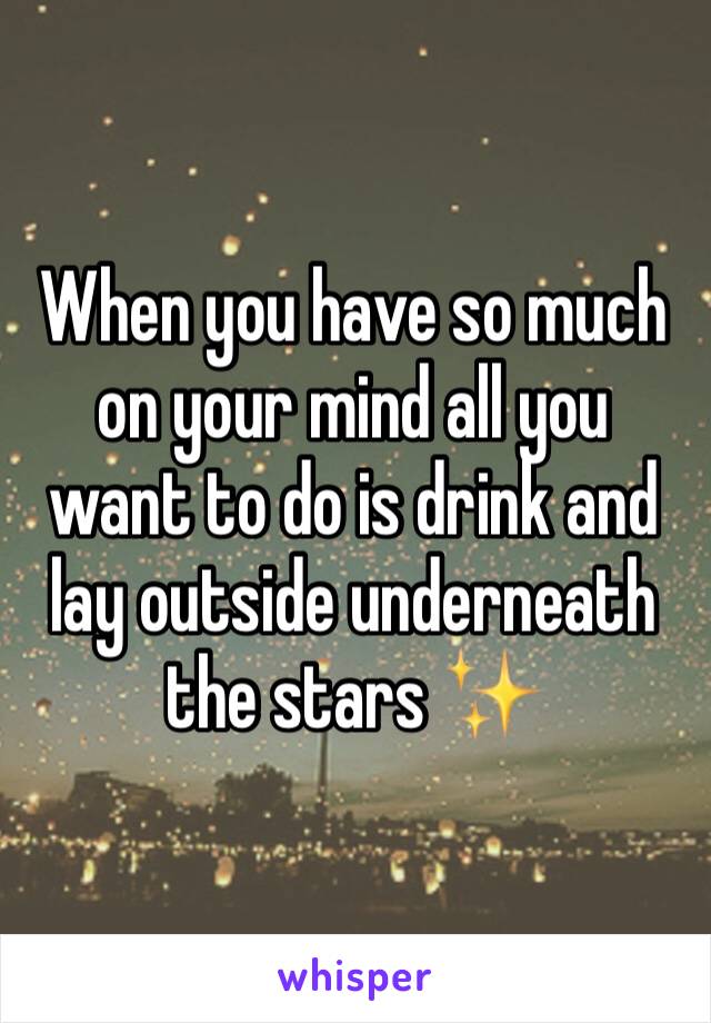 When you have so much on your mind all you want to do is drink and lay outside underneath the stars ✨ 