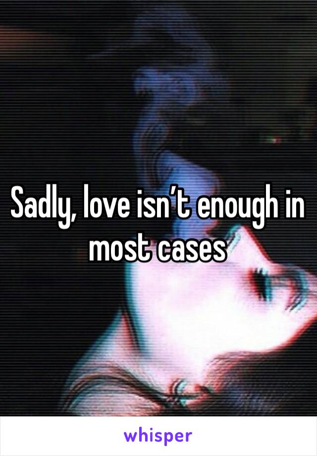 Sadly, love isn’t enough in most cases 