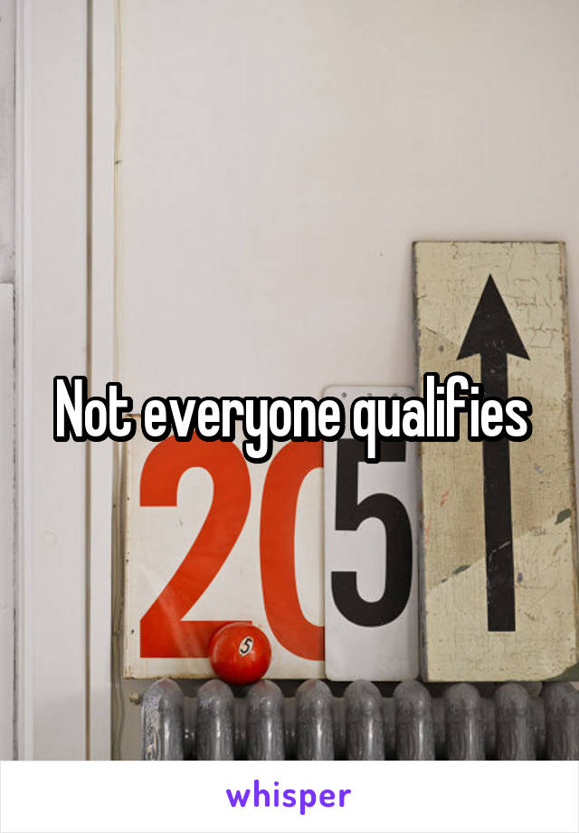 Not everyone qualifies