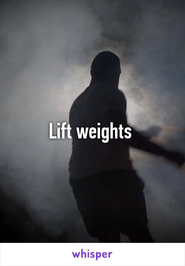 Lift weights 