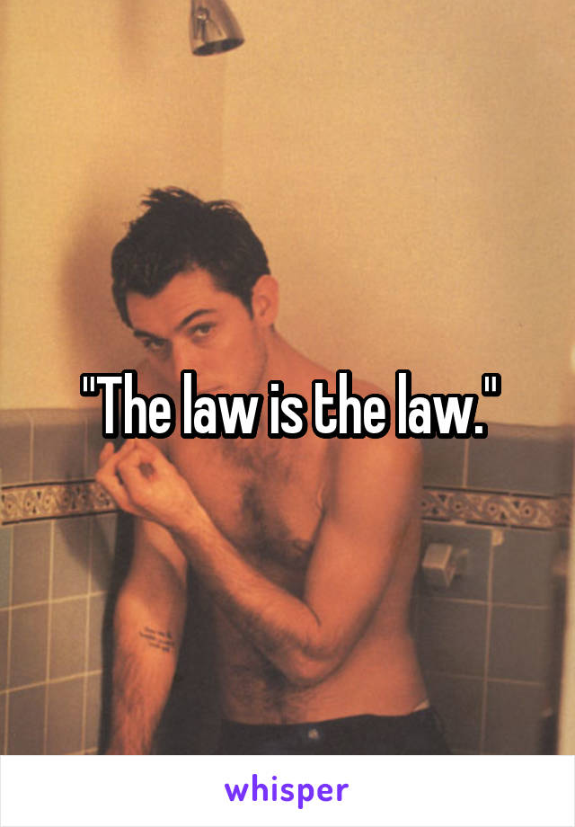 "The law is the law."