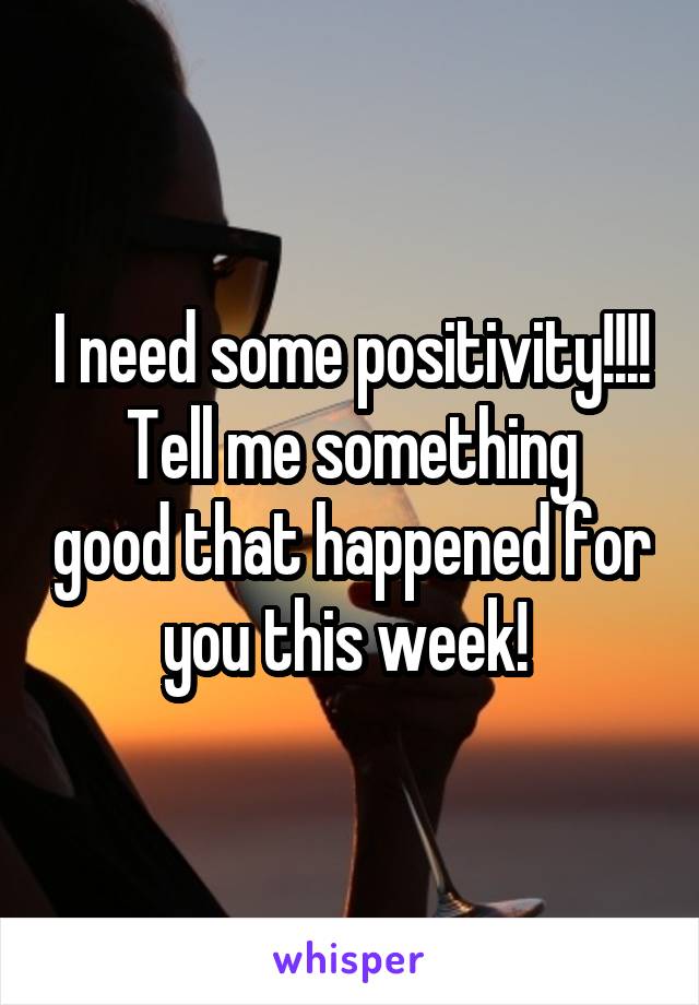 I need some positivity!!!!
Tell me something good that happened for you this week! 