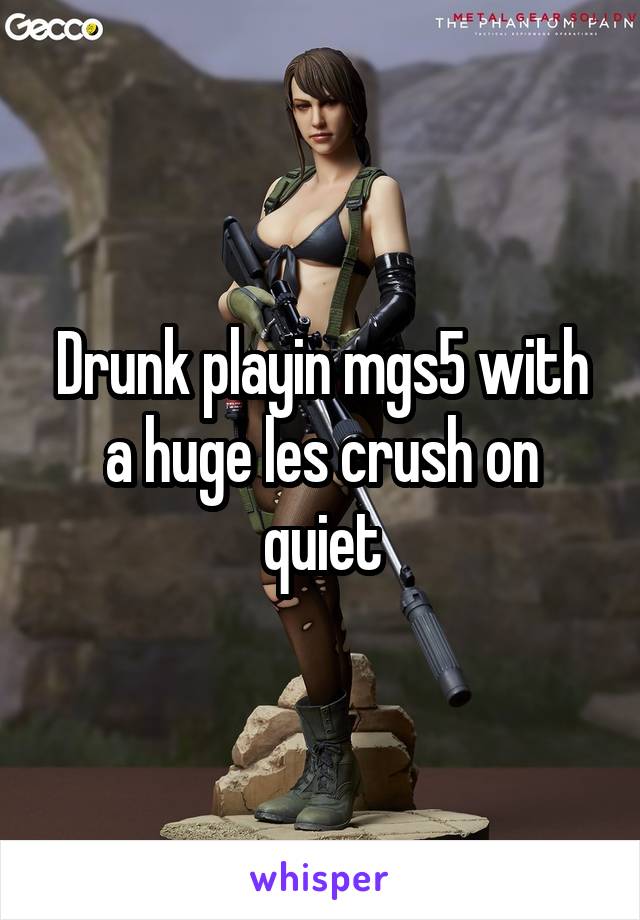 Drunk playin mgs5 with a huge les crush on quiet