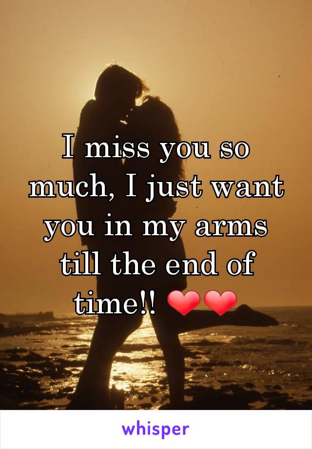 I miss you so much, I just want you in my arms till the end of time!! ❤❤