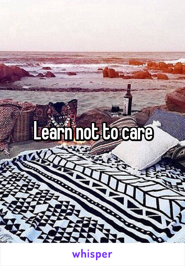 Learn not to care