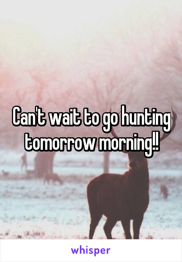 Can't wait to go hunting tomorrow morning!!