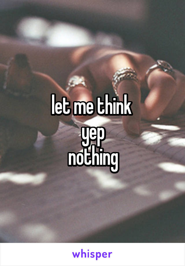 let me think 
yep
nothing