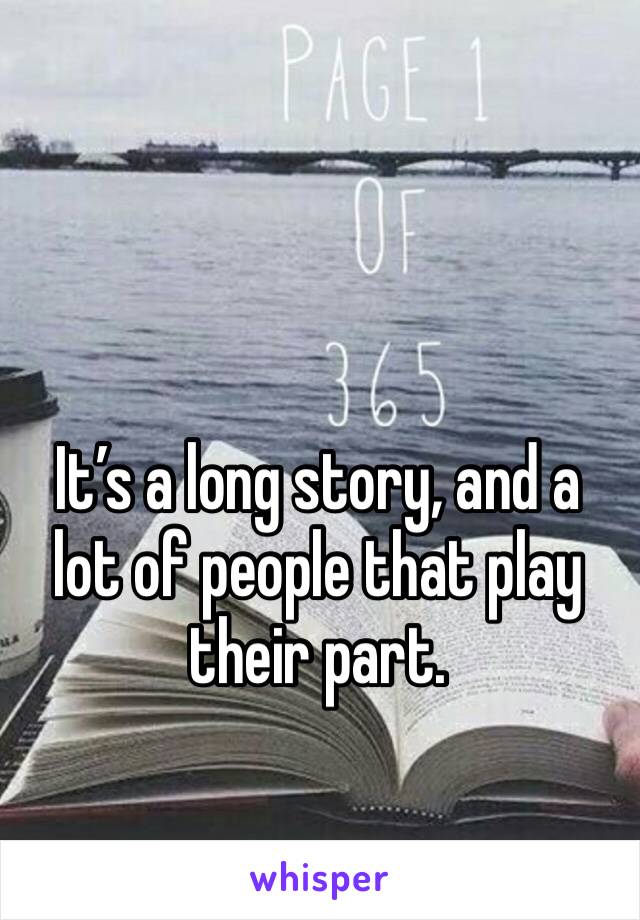It’s a long story, and a lot of people that play their part.