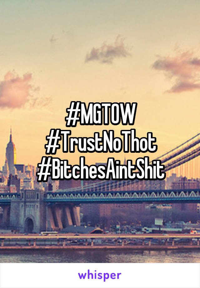 #MGTOW #TrustNoThot #BitchesAintShit