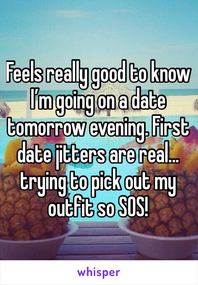 Feels really good to know I’m going on a date tomorrow evening. First date jitters are real... trying to pick out my outfit so SOS! 