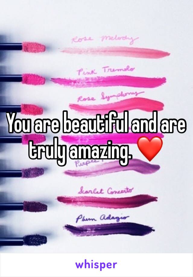 You are beautiful and are truly amazing. ❤️