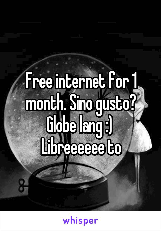 Free internet for 1 month. Sino gusto?
Globe lang :) 
Libreeeeee to